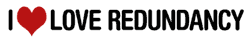 Text on a white background that says'I love redundancy' there is a red heart between I and Love.